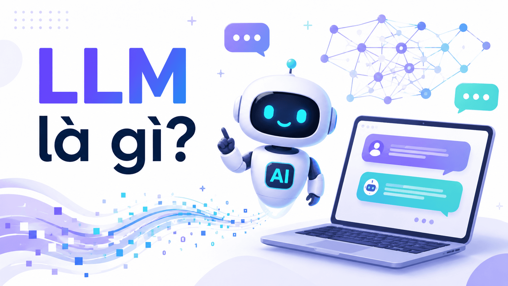 LLM là gì? Vì sao AI hiện nay hay nhắc đến khái niệm này?