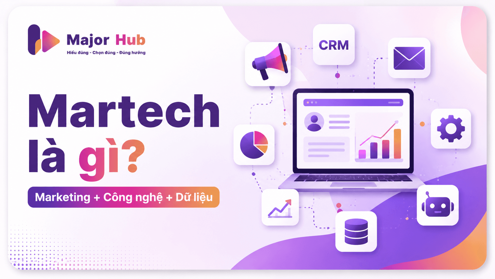 Martech là gì? Học gì, làm gì, cần kỹ năng nào và có phù hợp với bạn không?